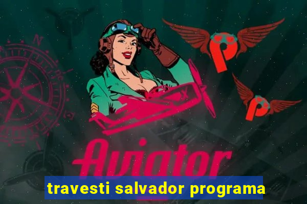 travesti salvador programa